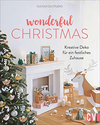 Wonderful Christmas. Kreative Deko für ein festliches Zuhause. Weihnachtliche Deko aus Holz, Papier, Fimo und Naturmaterialien. Inklusive Bastelideen für Kinder und leckeren Backrezepten. Wonderful Christmas. Kreative Deko für ein festliches Zuhause. Weihnachtliche Deko aus Holz, Papier, Fimo und Naturmaterialien. Inklusive Bastelideen für Kinder und leckeren Backrezepten.