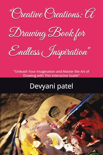 "Creative Creations: A Drawing Book for Endless Inspiration": "Unleash Your Imagination and Master the Art of Drawing with This Interactive Guide" von Independently published