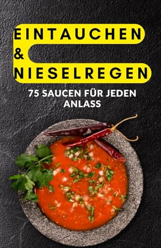Eintauchen & Nieselregen: 75 Saucen für jeden Anlass