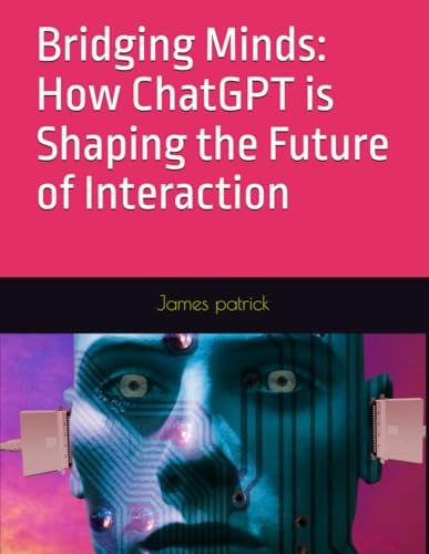 Bridging Minds: How ChatGPT is Shaping the Future of Interaction Bridging Minds: How ChatGPT is Shaping the Future of Interaction von Independently published