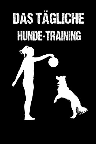 DAS TÄGLICHE HUNDE TRAINING: Hundetraining-planer für Anfänger;To-Do-Liste Planer A5 6x9 Format.Geschenk für Weihnachten,Valentinstag,Geburtstag,Neujahr DAS TÄGLICHE HUNDE TRAINING: Hundetraining-planer für Anfänger;To-Do-Liste Planer A5 6x9 Format.Geschenk für Weihnachten,Valentinstag,Geburtstag,Neujahr von Independently published
