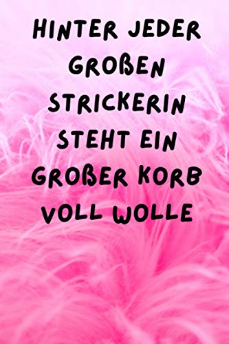 Hinter jeder großen Strickerin steht ein großer Korb voll Wolle: Strick-Designs Notizbuch/6x9 Format/ca.DIN A5/120 Seiten/Gestaltungsraster Verhältnis ... zum Weiterschenken oder für dich selber.