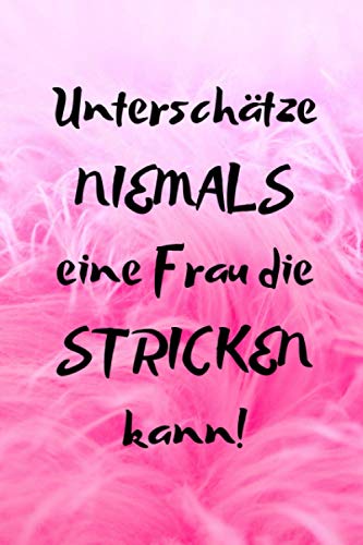 Unterschätze NIEMALS eine Frau die STRICKEN kann!: Strick-Designs Notizbuch/6x9 Format/ca.DIN A5/120 Seiten/Gestaltungsraster Verhältnis 4:5.100% ... zum Weiterschenken oder für dich selber. Unterschätze NIEMALS eine Frau die STRICKEN kann!: Strick-Designs Notizbuch/6x9 Format/ca.DIN A5/120 Seiten/Gestaltungsraster Verhältnis 4:5.100% ... zum Weiterschenken oder für dich selber.