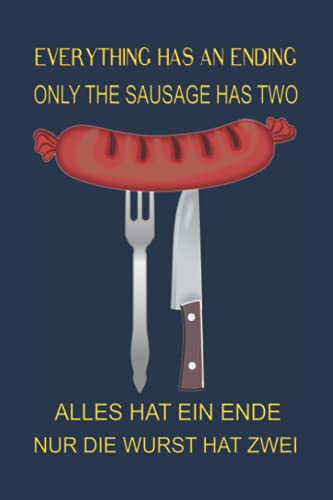 Everything has an ending only the sausage has two. Alles hat ein Ende nur die Wurst hat zwei: Notizbuch (6“ x 9“ ~ DinA5) 120 linierte Seiten ... als Geschenk zu allen möglichen Anlässen