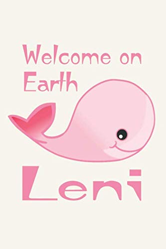 Welcome On Earth Leni: Willkommen auf der Erde, Leni. Notizbuch (6“ x 9“ ~ DinA5) 120 linierte Seiten Personalisiertes Notizbuch / Skizzenbuch / ... (Willkommen neue Erdenbürger, Band 29)