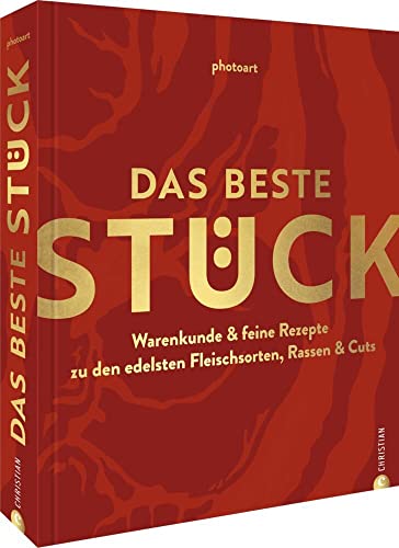 Fleisch Kochbuch: Das beste Stück. Warenkunde & feine Rezepte zu den edelsten Fleischsorten, Rassen & Cuts: Alles über gutes Fleisch von Christian