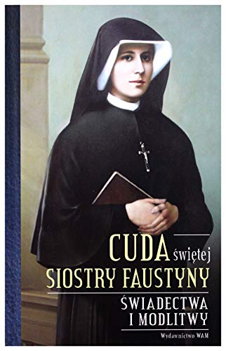 Cuda swietej Siostry Faustyny: Świadectwa i modlitwy