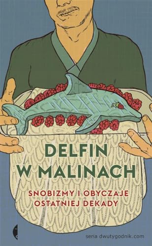 Delfin w malinach: Snobizmy i obyczaje ostatniej dekady Delfin w malinach: Snobizmy i obyczaje ostatniej dekady