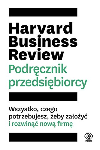 Harvard Business Review Podręcznik przedsiębiorcy: Wszystko, czego potrzebujesz, żeby założyć i rozwinąć nową firmę