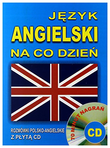 Jezyk angielski na co dzien + CD: Mini kurs językowy. Rozmówki polsko - angielskie