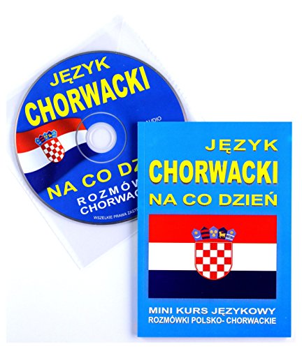 Jezyk chorwacki na co dzien + CD: Mini kurs językowy. Rozmówki chorwackie (JĘZYK NA CO DZIEŃ)