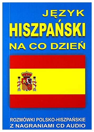 Jezyk hiszpanski na co dzien +CD: Mini kurs językowy Rozmówki polsko-hiszpańskie (JĘZYK NA CO DZIEŃ)
