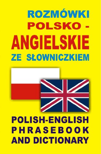Rozmówki polsko angielskie ze slowniczkiem: Polish-English Phrasebook and Dictionary Rozmówki polsko angielskie ze slowniczkiem: Polish-English Phrasebook and Dictionary