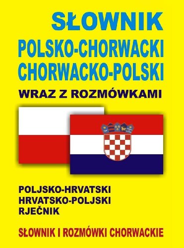 Slownik polsko-chorwacki chorwacko-polski wraz z rozmowkami: Słownik i rozmówki chorwackie (SŁOWNIK I ROZMÓWKI W JEDNYM)
