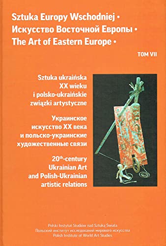 Sztuka Europy Wschodniej Tom 7: Sztuka ukraińska XX wieku i polsko-ukraińskie związki artystyczne von Tako