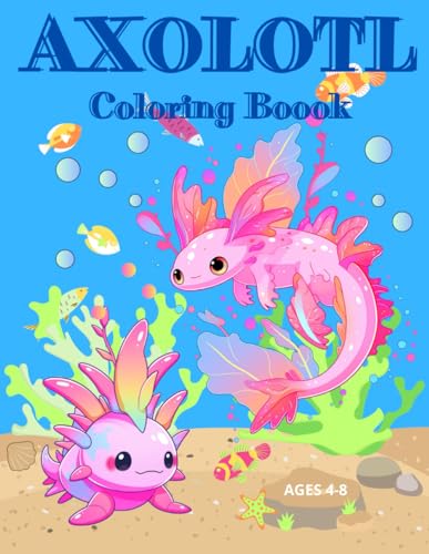 Coloring book with axolotls: Cute, easy and fun for children ages 4-8. Plus mazes. (Gifts for children's day coloring books)