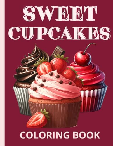 Cute coloring book with sweet cupcakes: 30 pictures with delicious treats for teens and adults. The perfect way to relax and express yourself creatively. A perfect gift for lovers of sweets.
