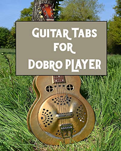 Guitar Tabs for Dobro PLAYER: Amazing Guitar Tabs for all Dobro PLAYERS , write your own rock music von Independently Published