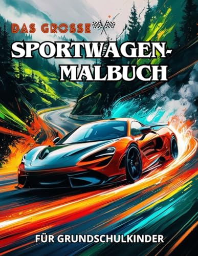 Das große Sportwagen-Malbuch für Grundschulkinder: Fahrender Malspaß für Fans aufregender Supersportwagen zum Ausmalen Das große Sportwagen-Malbuch für Grundschulkinder: Fahrender Malspaß für Fans aufregender Supersportwagen zum Ausmalen von Independently published