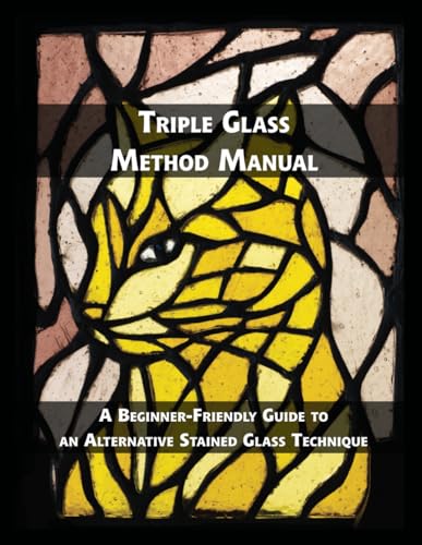 Triple Glass Method Manual: A Beginner-Friendly Guide to an Alternative Stained Glass Technique von Independently published