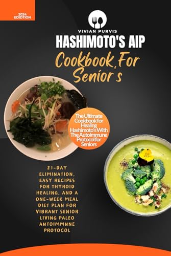 Hashimoto's Aip Cookbook For Senior's: 21-Day Elimination, Easy Recipes for Thyroid Healing, and a One-Week Meal Diet Plan for Vibrant Senior Living Paleo Autoimmune Protocol von Independently published