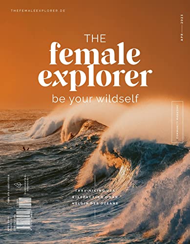 The Female Explorer No. 6. Be your wildself. Das Outdoor-Magazin mit Reiseberichten von Frauen für Frauen