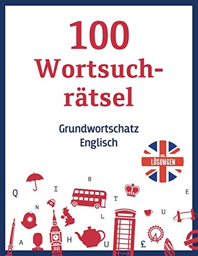 100 Wortsuchrätsel – Grundwortschatz Englisch, inkl. Lösungen: Ein Buchstabensalat Rätselheft mit häufig benutzten englischen Wörtern - für Erwachsene und schlaue Kinder zum Englisch lernen