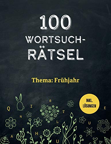 100 Wortsuchrätsel inkl. Lösungen – Thema: Frühling: Ein Buchstabensalat Rätselheft für Erwachsene und schlaue Kinder