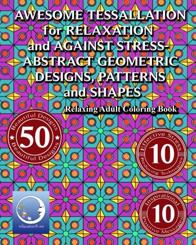 RELAXING Adult Coloring Book: Awesome Tessellations for Relaxation and Against Stress - Abstract Geometric Designs, Patterns and Shapes (New Happy ... Therapy for Women and Men, Girls and Guys)