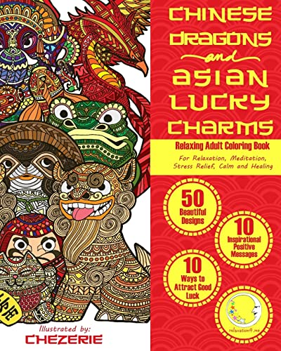 RELAXING Adult Coloring Book: Chinese Dragons and Asian Lucky Charms (Adult Coloring Books for Meditation, Relaxation, Mindfulness, Stress Relief, Calm, Healing, Creativity and Fun)
