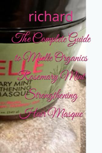 The Complete Guide to Mielle Organics Rosemary Mint Strengthening Hair Masque von Independently published