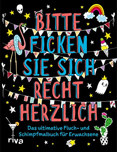 Bitte ficken Sie sich recht herzlich: Das ultimative Fluch- und Schimpfmalbuch für Erwachsene Bitte ficken Sie sich recht herzlich: Das ultimative Fluch- und Schimpfmalbuch für Erwachsene