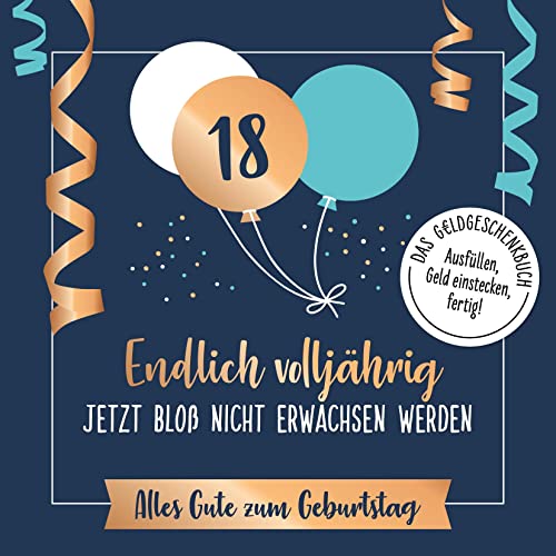 Endlich volljährig – jetzt bloß nicht erwachsen werden: Alles Gute zum Geburtstag. Das Geldgeschenkbuch zum 18. Geburtstag: Alles Gute zum Geburtstag. ... - Ausfüllen, Geld einstecken, fertig! Endlich volljährig – jetzt bloß nicht erwachsen werden: Alles Gute zum Geburtstag. Das Geldgeschenkbuch zum 18. Geburtstag: Alles Gute zum Geburtstag. ... - Ausfüllen, Geld einstecken, fertig!