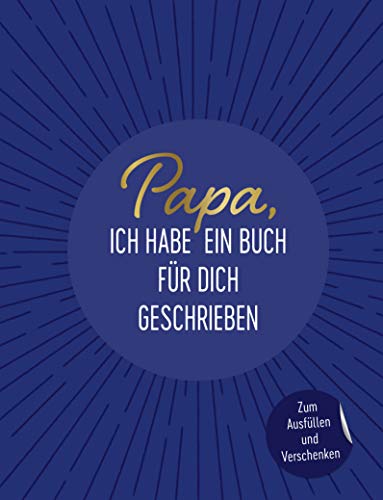 Papa, ich habe ein Buch für dich geschrieben: Zum Ausfüllen und Verschenken. Das perfekte Geschenk/Geschenkidee für Vatertag, Weihnachten und Geburtstag Papa, ich habe ein Buch für dich geschrieben: Zum Ausfüllen und Verschenken. Das perfekte Geschenk/Geschenkidee für Vatertag, Weihnachten und Geburtstag