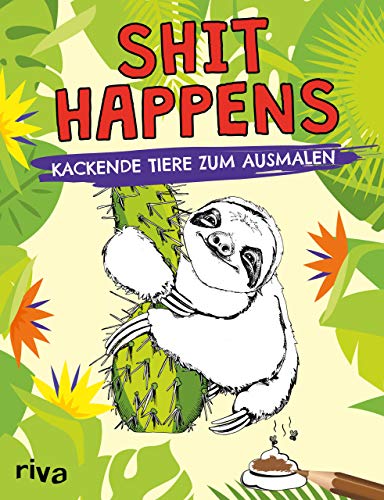 Shit happens: Kackende Tiere zum Ausmalen: Kackende Tiere zum Ausmalen für Erwachsene