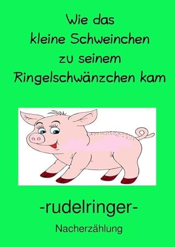 Wie das kleine Schweinchen zu seinem Ringelschwänzchen kam: Nacherzählung