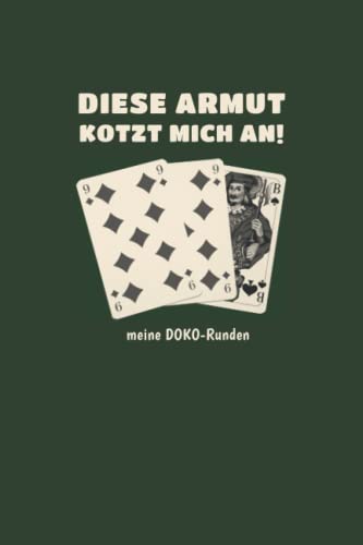Doppelkopf Punktebuch - DIESE ARMUT KOTZT MICH AN- meine DOKO-Runden: DAS Geschenk für DOKO-Spieler: Doppelkopf Buch Punkteliste Spielblock - Ergebnisblock Doppelkopf Punktebuch - DIESE ARMUT KOTZT MICH AN- meine DOKO-Runden: DAS Geschenk für DOKO-Spieler: Doppelkopf Buch Punkteliste Spielblock - Ergebnisblock