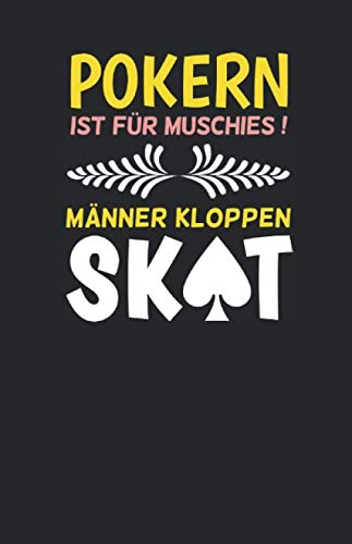 Skatbuch - Ergebnisblock - pokern ist für Muschies: DIE Geschenkidee für Skatspieler! Die Chronik einer Skat-Legende! Skat Punkteliste Spielrunde Spielblock DIN A5, 108 Seiten, schw Skatbuch - Ergebnisblock - pokern ist für Muschies: DIE Geschenkidee für Skatspieler! Die Chronik einer Skat-Legende! Skat Punkteliste Spielrunde Spielblock DIN A5, 108 Seiten, schw