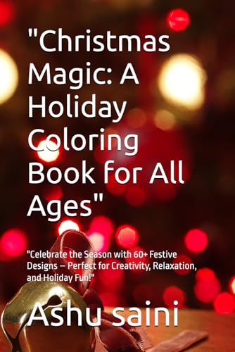 "Christmas Magic: A Holiday Coloring Book for All Ages": "Celebrate the Season with 60+ Festive Designs – Perfect for Creativity, Relaxation, and Holiday Fun!" "Christmas Magic: A Holiday Coloring Book for All Ages": "Celebrate the Season with 60+ Festive Designs – Perfect for Creativity, Relaxation, and Holiday Fun!" von Independently published