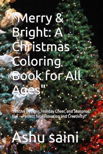 "Merry & Bright: A Christmas Coloring Book for All Ages": "Festive Designs, Holiday Cheer, and Seasonal Fun – Perfect for Relaxation and Creativity!" "Merry & Bright: A Christmas Coloring Book for All Ages": "Festive Designs, Holiday Cheer, and Seasonal Fun – Perfect for Relaxation and Creativity!" von Independently published