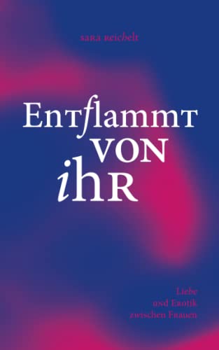 Entflammt von ihr: Liebe und Erotik zwischen Frauen Entflammt von ihr: Liebe und Erotik zwischen Frauen