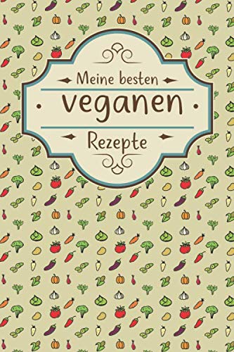 Meine besten veganen Rezepte: Notizbuch mit schönen Seiten für deine eigenen veganen Rezepte Meine besten veganen Rezepte: Notizbuch mit schönen Seiten für deine eigenen veganen Rezepte