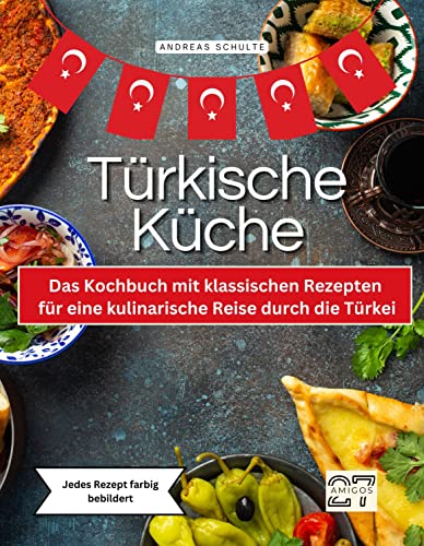 Türkische Küche: Das Kochbuch mit klassischen Rezepten für eine kulinarische Reise durch die Türkei. Jedes Rezept farbig bebildert von 27 Amigos
