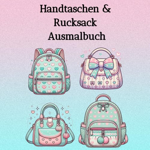 Ausmalbuch Handtaschen & Rucksäcke: 60 verschiedene Handtaschen und Rucksäcke zum ausmalen, ideal für modebewusste Mädchen oder auch eine tolle Geschenkidee von Independently published