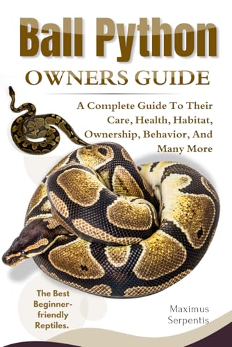 BALL PYTHON OWNERS GUIDE: A Complete Guide to Their Care, Health, Habitat, Ownership, Behavior, And Many More. von Independently published