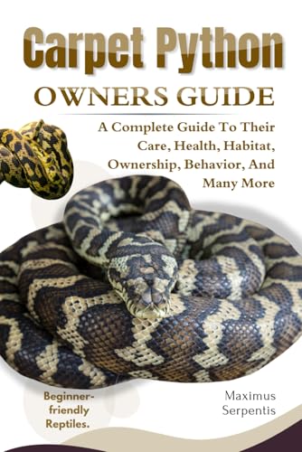 CARPET PYTHON OWNERS GUIDE: A Complete Guide to Their Care, Health, Habitat, Ownership, Behavior, And Many More. von Independently published