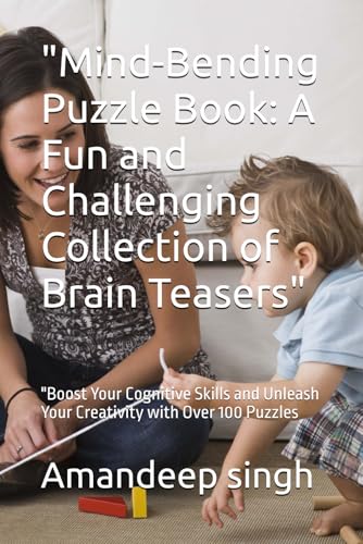 "Mind-Bending Puzzle Book: A Fun and Challenging Collection of Brain Teasers": "Boost Your Cognitive Skills and Unleash Your Creativity with Over 100 Puzzles von Independently published