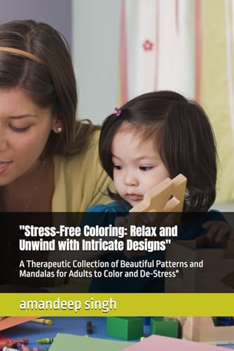 "Stress-Free Coloring: Relax and Unwind with Intricate Designs": A Therapeutic Collection of Beautiful Patterns and Mandalas for Adults to Color and De-Stress" von Independently published
