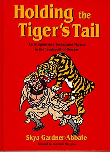 Holding the Tiger's Tail : An Acupuncture Techniques Manual in the Treatment of Disease