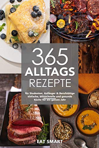 365 Alltagsrezepte für Studenten, Anfänger & Berufstätige - einfache, blitzschnelle und gesunde Küche für ein ganzes Jahr von JSJ Verlag